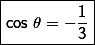 \\ \ \\\\ \boxed{\mathsf{ cos\ \theta = -\frac{1}{3} }}
